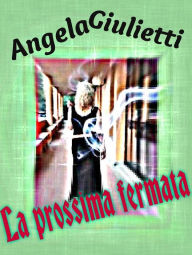 Title: La prossima fermata, Author: Angela Giulietti