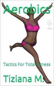Title: Aerobics, Tactics For Total Fitness, Author: Tiziana M.