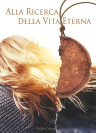 Title: Alla ricerca della Vita eterna, Author: Nello Ciccani