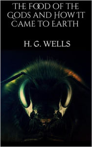 Title: The Food of the Gods and How It Came to Earth, Author: H. G. Wells