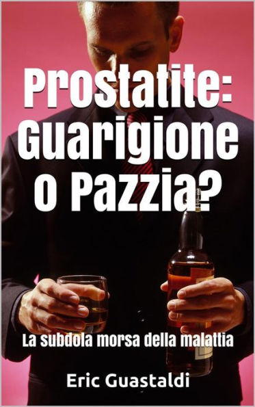 Prostatite, Guarigione o pazzia?: La subdola morsa della malattia