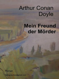 Title: Mein Freund der Mörder, Author: Arthur Conan Doyle