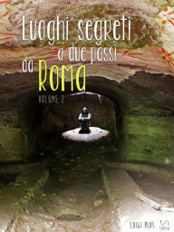 Title: Luoghi segreti a due passi da Roma - Volume 2, Author: Luigi Plos