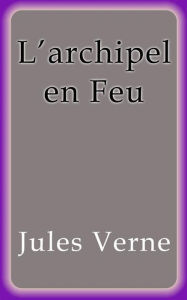 Title: L'archipel en Feu, Author: Jules Verne