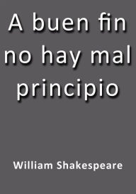 Title: A buen fin no hay mal principio, Author: William Shakespeare