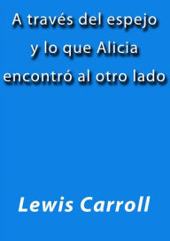 Title: A través del espejo y lo que Alicia encontró al otro lado, Author: Lewis Carroll