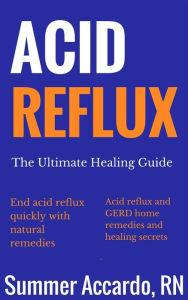 Title: Acid Reflux: Healing Acid Reflux and GERD Naturally, Author: Summer Accardo