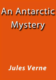 Title: An antarctic mystery, Author: Jules Verne