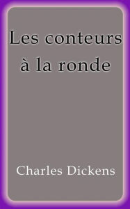 Title: Les conteurs à la ronde, Author: Charles Dickens