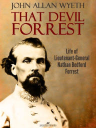 Title: That Devil Forrest: Life of General Nathan Bedford Forrest, Author: John A. Wyeth