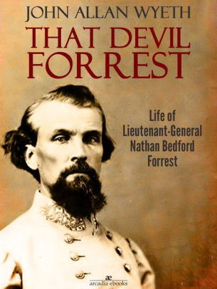 That Devil Forrest Life Of General Nathan Bedford Forrest