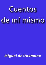 Title: Cuentos de mí mismo, Author: Miguel de Unamuno