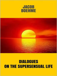 Title: Dialogues on the Supersensual Life, Author: Jacob Boehme