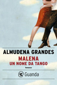 Title: Malena, un nome da tango, Author: Almudena Grandes