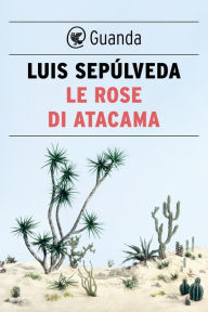 Title: Le rose di Atacama, Author: Luis Sepúlveda
