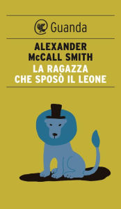 Title: La ragazza che sposò il leone, Author: Alexander McCall Smith