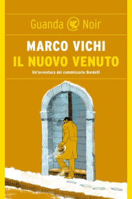 Title: Il nuovo venuto: Un'indagine del commissario Bordelli, Author: Marco Vichi