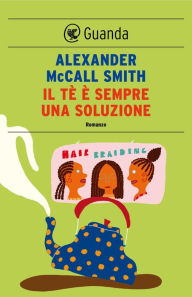 Title: Il tè è sempre una soluzione: Un caso per Precious Ramotswe, la detective n° 1 del Botswana, Author: Alexander McCall Smith