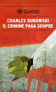 Title: Il crimine paga sempre, Author: Charles Bukowski