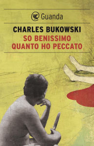 Title: So benissimo quanto ho peccato, Author: Charles Bukowski