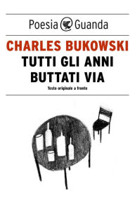 Title: Tutti gli anni buttati via, Author: Charles Bukowski