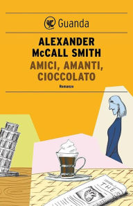 Title: Amici, amanti, cioccolato: Un caso per Isabel Dalhousie, filosofa e investigatrice, Author: Alexander McCall Smith