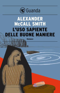 Title: L'uso sapiente delle buone maniere: Un caso per Isabel Dalhousie, filosofa e investigatrice, Author: Alexander McCall Smith