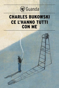 Title: Ce l'hanno tutti con me, Author: Charles Bukowski