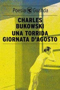 Title: Una torrida giornata d'agosto, Author: Charles Bukowski