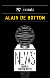 Title: News: Le notizie: istruzioni per l'uso, Author: Alain de Botton