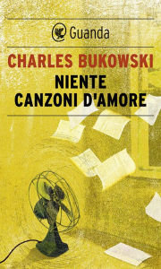 Title: Niente canzoni d'amore, Author: Charles Bukowski