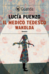 Title: Il medico tedesco-Wakolda, Author: Lucía Puenzo