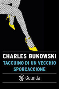 Title: Taccuino di un vecchio sporcaccione, Author: Charles Bukowski