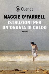 Title: Istruzioni per un'ondata di caldo (Instructions for a Heatwave), Author: Maggie  O'Farrell