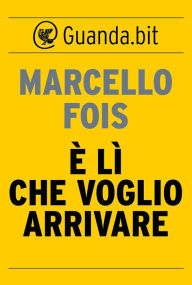 Title: È lì che voglio arrivare, Author: Marcello Fois