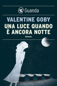 Title: Una luce quando è ancora notte, Author: Valentine Goby