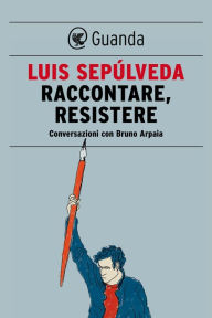 Title: Raccontare, resistere, Author: Luis Sepúlveda
