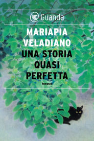 Title: Una storia quasi perfetta, Author: Mariapia Veladiano