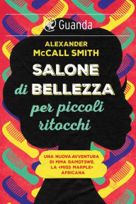 Title: Salone di bellezza per piccoli ritocchi: Un caso per Precious Ramotswe, la detective n. 1 del Botswana, Author: Alexander McCall Smith