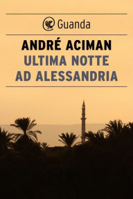 Title: Ultima notte ad Alessandria, Author: André Aciman