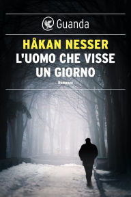 Title: L'uomo che visse un giorno: Un caso per il commissario Van Veeteren, Author: Håkan Nesser