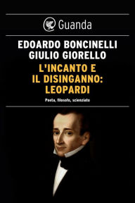 Title: L'incanto e il disinganno: Leopardi: Poeta, filosofo, scienziato, Author: Edoardo Boncinelli