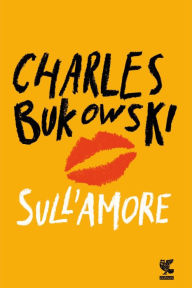 Title: Sull'amore, Author: Charles Bukowski