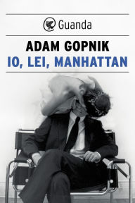 Title: Io, lei, Manhattan, Author: Adam Gopnik