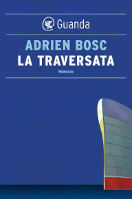 Title: La traversata, Author: Adrien Bosc