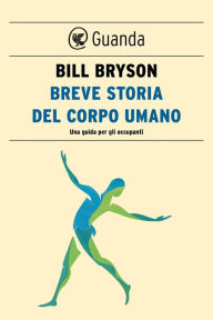 Title: Breve storia del corpo umano: Una guida per gli occupanti, Author: Bill Bryson