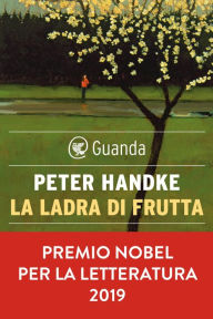 Title: La ladra di frutta / The Fruit Thief: or, One-Way Journey into the Interior, Author: Peter Handke