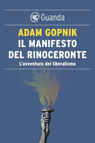 Title: Il manifesto del rinoceronte: L'avventura del liberalismo, Author: Adam Gopnik