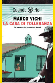 Title: La casa di tolleranza: Tre avventure del commissario Bordelli, Author: Marco Vichi