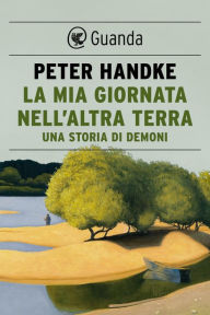 Title: La mia giornata nell'altra terra, Author: Peter Handke